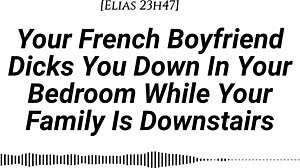 YOUR FRENCH BOYFRIEND FUCKS YOU IN THE ROOM WHILE FAMILY IS DOWNSTAIRS, TEASING AND MOANING QUIETLY BEFORE CREAMPIE