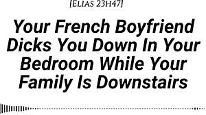 YOUR FRENCH BOYFRIEND FUCKS YOU IN THE ROOM WHILE FAMILY IS DOWNSTAIRS, TEASING AND MOANING QUIETLY BEFORE CREAMPIE